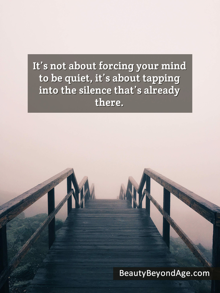 It’s not about forcing your mind to be quiet, it’s about tapping into the silence that’s already there.